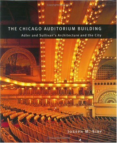 The Chicago Auditorium Building: Adler and Sullivan's Architecture and the City (Chicago Architecture and Urbanism)