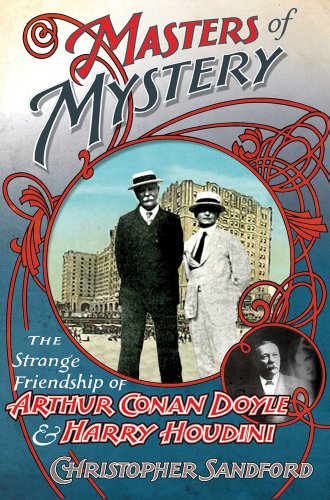 Masters of Mystery: The Strange Friendship of Arthur Conan Doyle and Harry Houdini