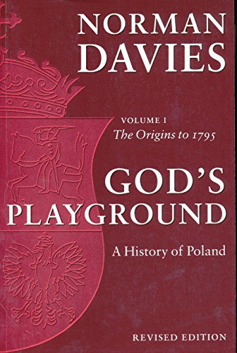 God's Playground: A History of Poland, Vol. 1: The Origins to 1795