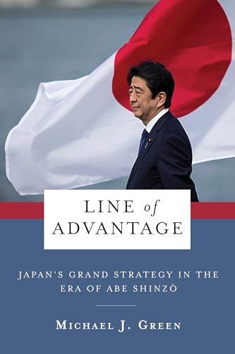 Line of Advantage: Japan’s Grand Strategy in the Era of Abe Shinzō (Contemporary Asia in the World)