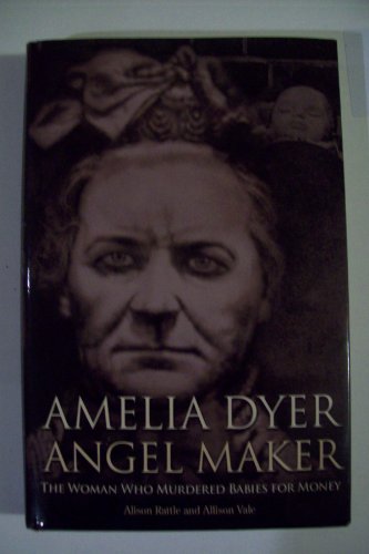 Amelia Dyer, Angel Maker: The Woman Who Murdered Babies for Money
