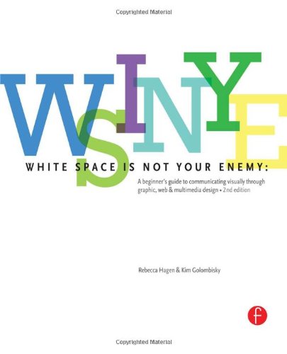 White Space is Not Your Enemy: A Beginner's Guide to Communicating Visually through Graphic, Web & Multimedia Design