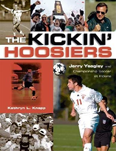 The Kickin' Hoosiers: Jerry Yeagley and Championship Soccer at Indiana (Quarry Books)