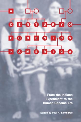 A Century of Eugenics in America: From the Indiana Experiment to the Human Genome Era (Bioethics and the Humanities)