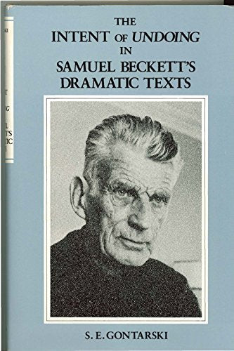 The Intent of Undoing in Samuel Beckett's Dramatic Texts