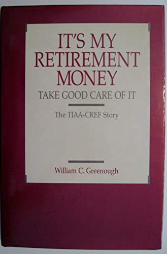 It's My Retirement Money Take Good Care of It: The Tiaa-Cref Story (Pension Research Council Publications Series)