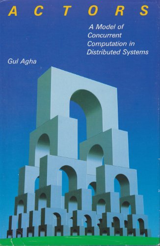 Actors: A Model of Concurrent Computation in Distributed Systems (The Mit Press Series in Artificial Intelligence)