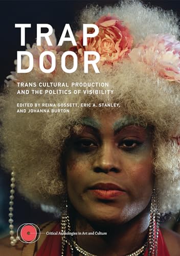 Trap Door: Trans Cultural Production and the Politics of Visibility (Critical Anthologies in Art and Culture)