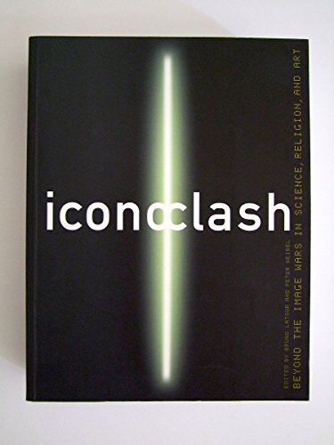 ICONOCLASH: Beyond the Image Wars in Science, Religion and Art