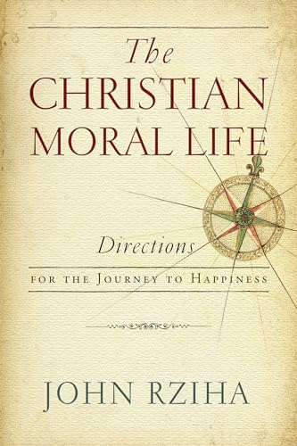 Christian Moral Life, The: Directions for the Journey to Happiness