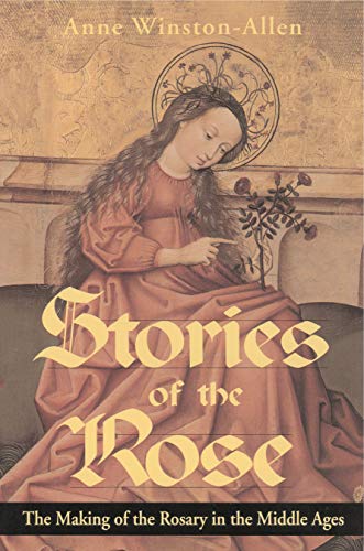 Stories of the Rose: The Making of the Rosary in the Middle Ages