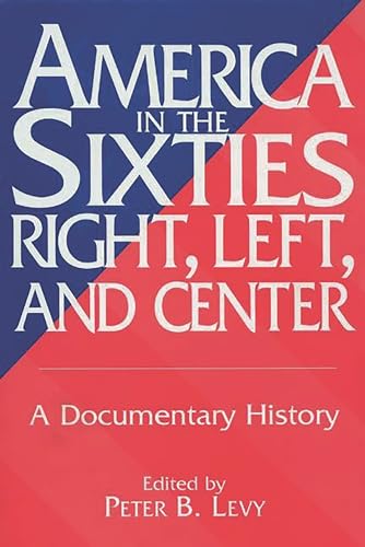 America in the Sixties--Right, Left, and Center: A Documentary History (History; 60)