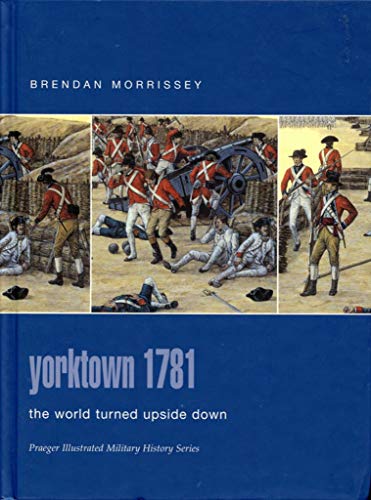 Yorktown 1781: The World Turned Upside Down (Praeger Illustrated Military History)
