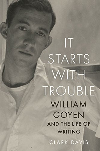 It Starts With Trouble: William Goyen and the Life of Writing