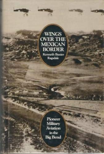 Wings over the Mexican Border: Pioneer Military Aviation in the Big Bend
