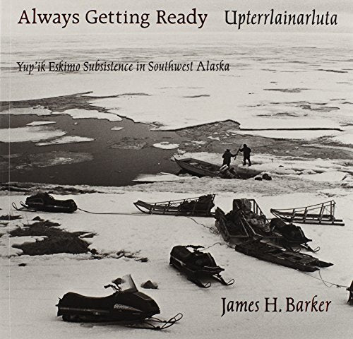 Always Getting Ready / Upterrlainarluta: Yup'ik Eskimo Subsistence in Southwest Alaska