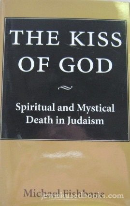 The Kiss of God: Spiritual and Mystical Death in Judaism (The Samuel & Althea Stroum Lectures in Jewish Studies)