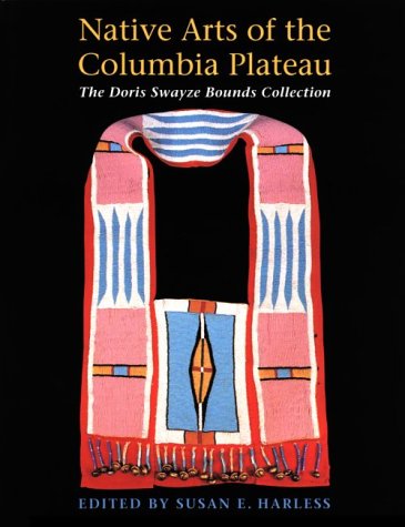 Native Arts of the Columbia Plateau: The Doris Swayze Bounds Collection of Native American Artifacts