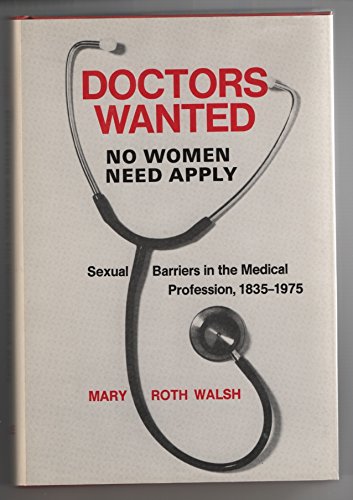Doctors Wanted, No Women Need Apply": Sexual Barriers in the Medical Profession, 1835-1975
