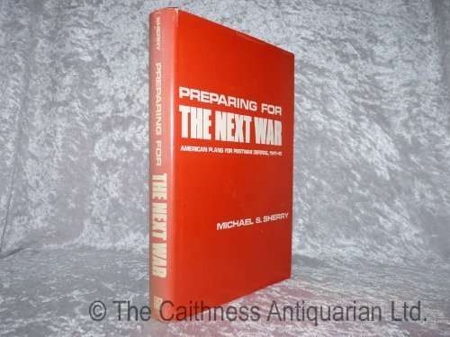 Preparing for the Next War: American Plans for Postwar Defense, 1941-45 (Yale Historical Publications Series)