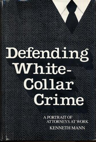 Defending White Collar Crime: A Portrait of Attorneys at Work (Yale Studies on White-Collar Crime Serie)