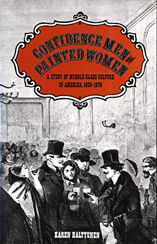 Confidence Men and Painted Women: A Study of Middle-class Culture in America, 1830-1870 (Yale Historical Publications, Miscellany)