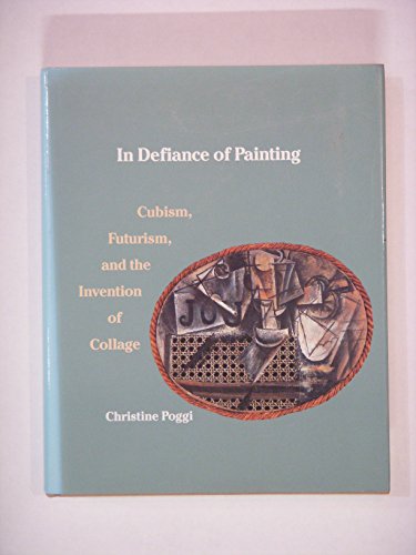In Defiance of Painting: Cubism, Futurism, and the Invention of Collage (Yale Publications in the History of Art)