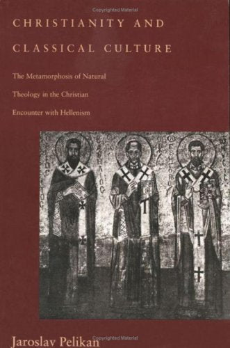 Christianity and Classical Culture: The Metamorphosis of Natural Theology in the Christian Encounter with Hellenism (Gifford Lectures Series)