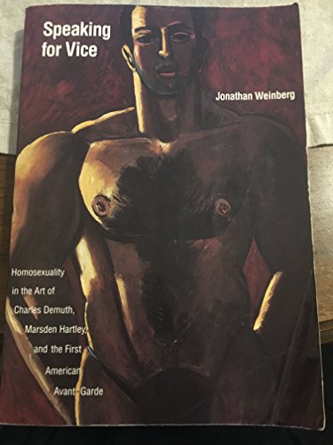 Speaking for Vice: Homosexuality in the Art of Charles Demuth, Marsden Hartley, and the First American Avant-Garde (Yale Publications in the History of Art)