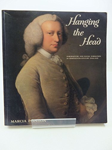 Hanging the Head: Portraiture and Social Formation in Eighteenth-Century England (Paul Mellon Centre for Studies in Britis)