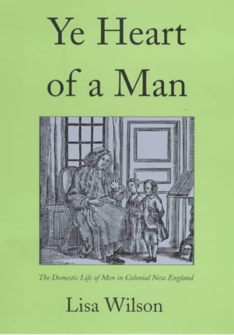 Ye Heart of a Man: The Domestic Life of Men in Colonial New England