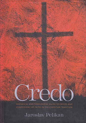 Credo: Historical and Theological Guide to Creeds and Confessions of Faith in the Christian Tradition