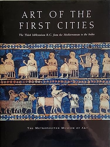 Art of the First Cities: The Third Millennium B.C. from the Mediterranean to the Indus (Metropolitan Museum of Art Series)