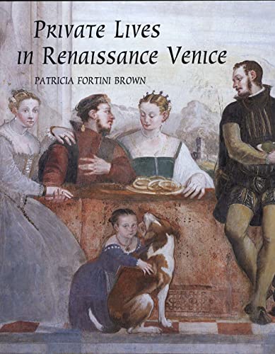 Private Lives in Renaissance Venice: Art, Architecture, and the Family