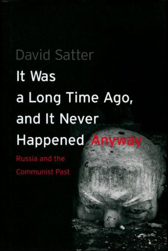 It Was a Long Time Ago, and It Never Happened Anyway: Russia and the Communist Past