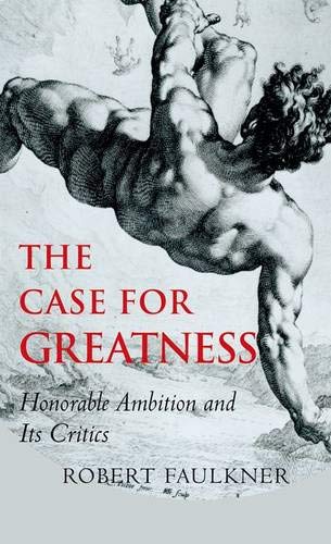 The Case for Greatness: Honorable Ambition and Its Critics