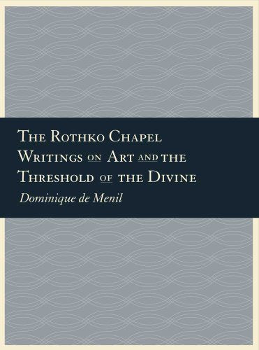 The Rothko Chapel: Writings on Art and the Threshold of the Divine