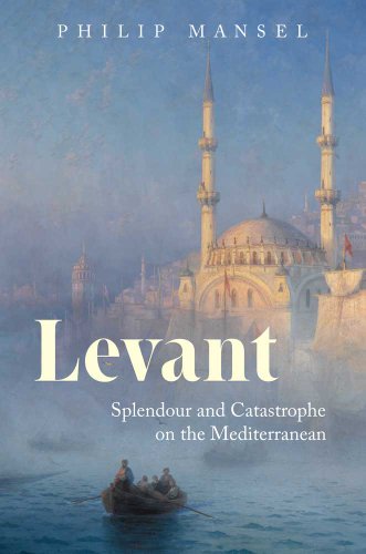 Levant: Splendour and Catastrophe on the Mediterranean