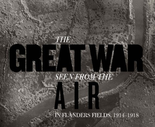The Great War Seen from the Air: In Flanders Fields, 1914–1918