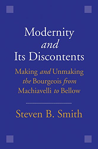Modernity and Its Discontents: Making and Unmaking the Bourgeois from Machiavelli to Bellow
