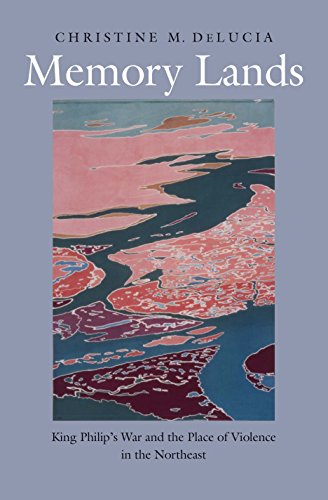 Memory Lands: King Philip's War and the Place of Violence in the Northeast (The Henry Roe Cloud Series on American Indians and Modernity)