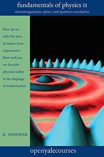 Fundamentals of Physics II: Electromagnetism, Optics, and Quantum Mechanics (Volume 2) (The Open Yale Courses Series)