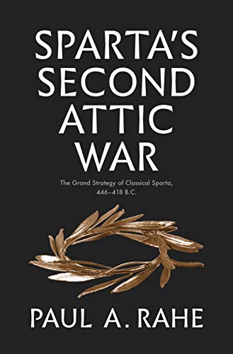 Sparta's Second Attic War: The Grand Strategy of Classical Sparta, 446-418 B.C. (Yale Library of Military History)