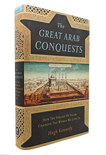 The Great Arab Conquests: How the Spread of Islam Changed the World We Live In