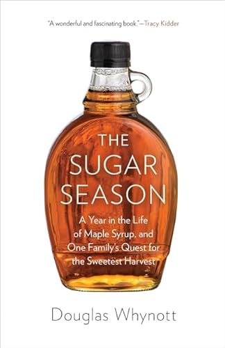 The Sugar Season: A Year in the Life of Maple Syrup, and One Family’s Quest for the Sweetest Harvest