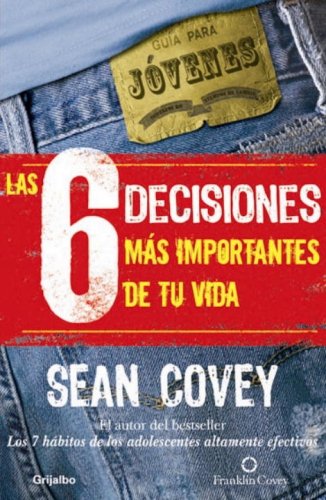 Las 6 Decisiones Mas Importantes De Tu Vida / The 6 Most Important Decisions You'll Ever Make: Guia Para Jovenes / A Guide for Teens