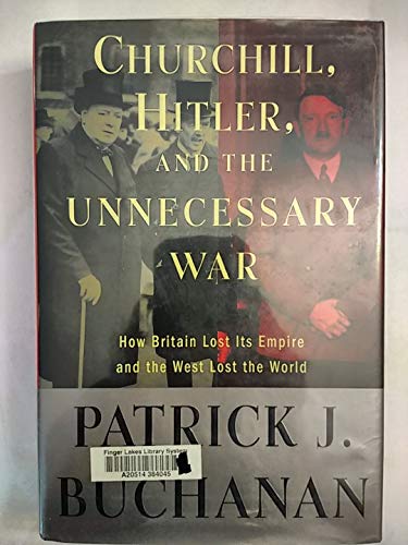 Churchill, Hitler, and "The Unnecessary War": How Britain Lost Its Empire and the West Lost the World