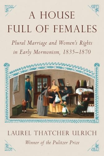 A House Full of Females: Plural Marriage and Women's Rights in Early Mormonism, 1835-1870