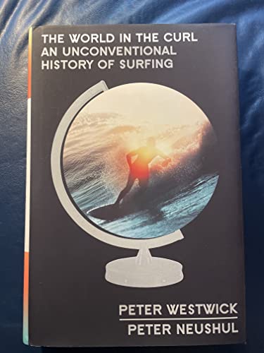 The World in the Curl: An Unconventional History of Surfing