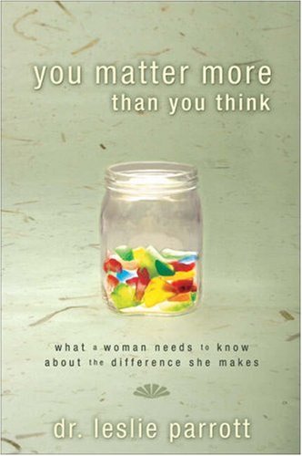 You Matter More Than You Think: What A Woman Needs to Know about the Difference She Makes